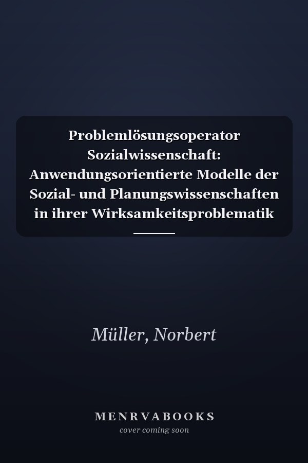 Problemlösungsoperator Sozialwissenschaft: Anwendungsorientierte Modelle der Sozial- und Planungswissenschaften in ihrer Wirksamkeitsproblematik (German Edition)