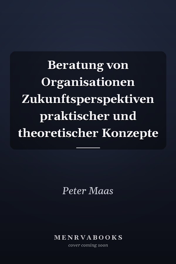 Beratung von Organisationen Zukunftsperspektiven praktischer und theoretischer Konzepte