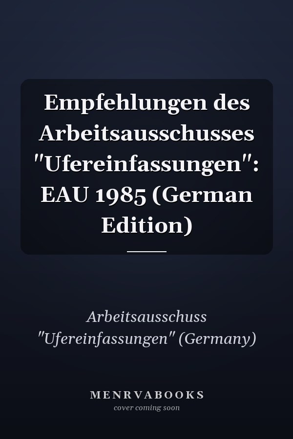 Empfehlungen des Arbeitsausschusses "Ufereinfassungen": EAU 1985 (German Edition)