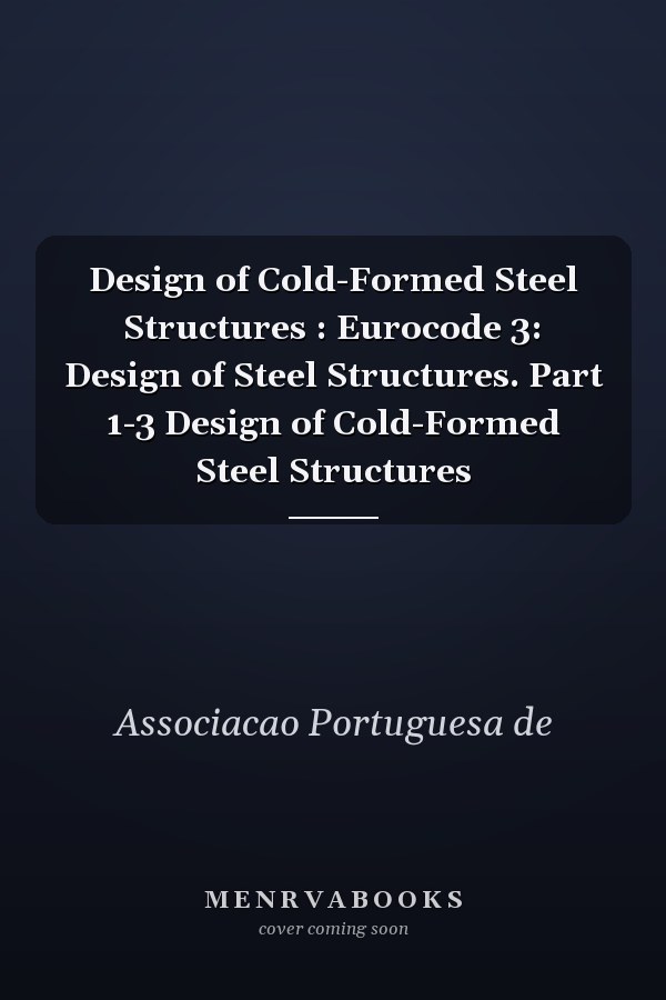 Design of Cold-Formed Steel Structures : Eurocode 3: Design of Steel Structures. Part 1-3 Design of Cold-Formed Steel Structures