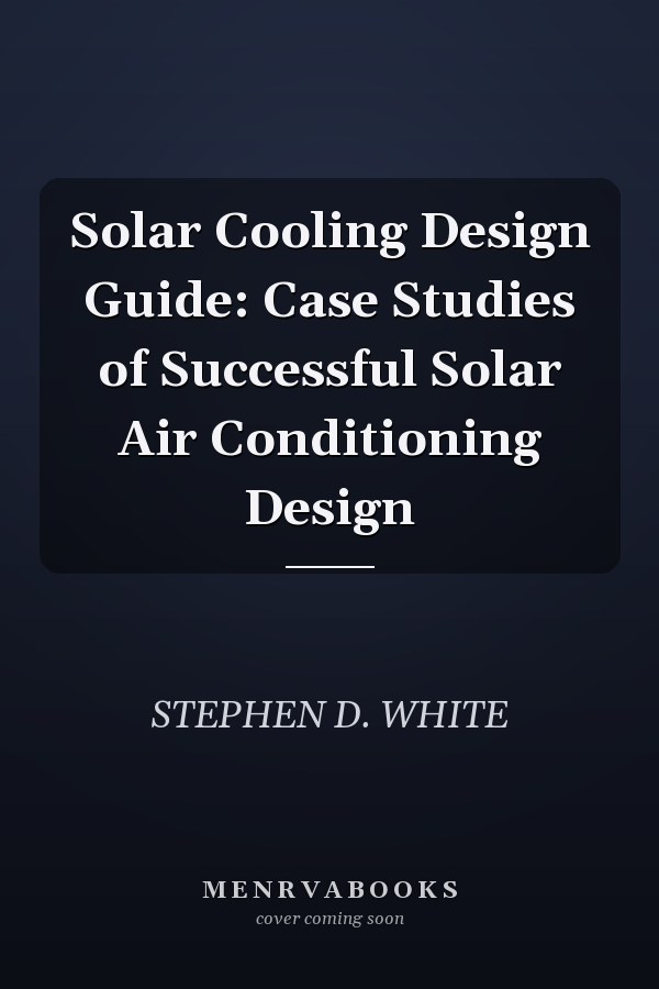 Solar Cooling Design Guide: Case Studies of Successful Solar Air Conditioning Design