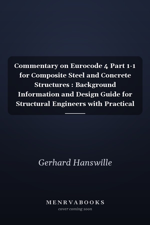 Commentary on Eurocode 4 Part 1-1 for Composite Steel and Concrete Structures : Background Information and Design Guide for Structural Engineers with Practical Examples
