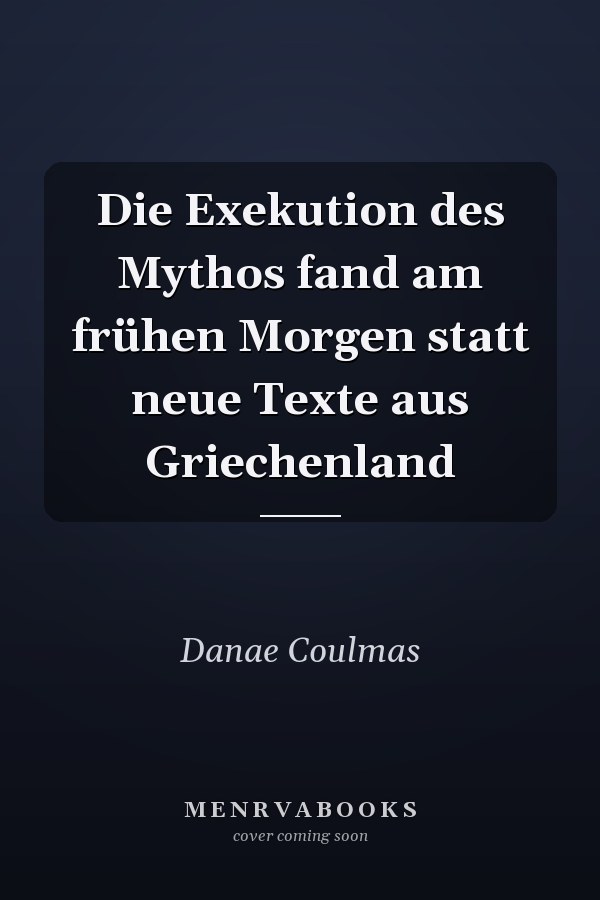 Die Exekution des Mythos fand am frühen Morgen statt neue Texte aus Griechenland
