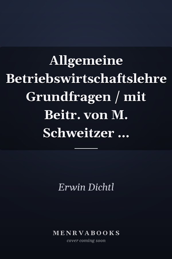 Allgemeine Betriebswirtschaftslehre Grundfragen / mit Beitr. von M. Schweitzer ...