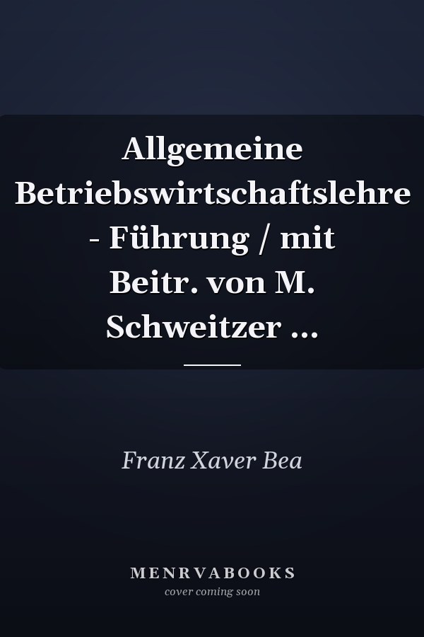 Allgemeine Betriebswirtschaftslehre - Führung / mit Beitr. von M. Schweitzer ...