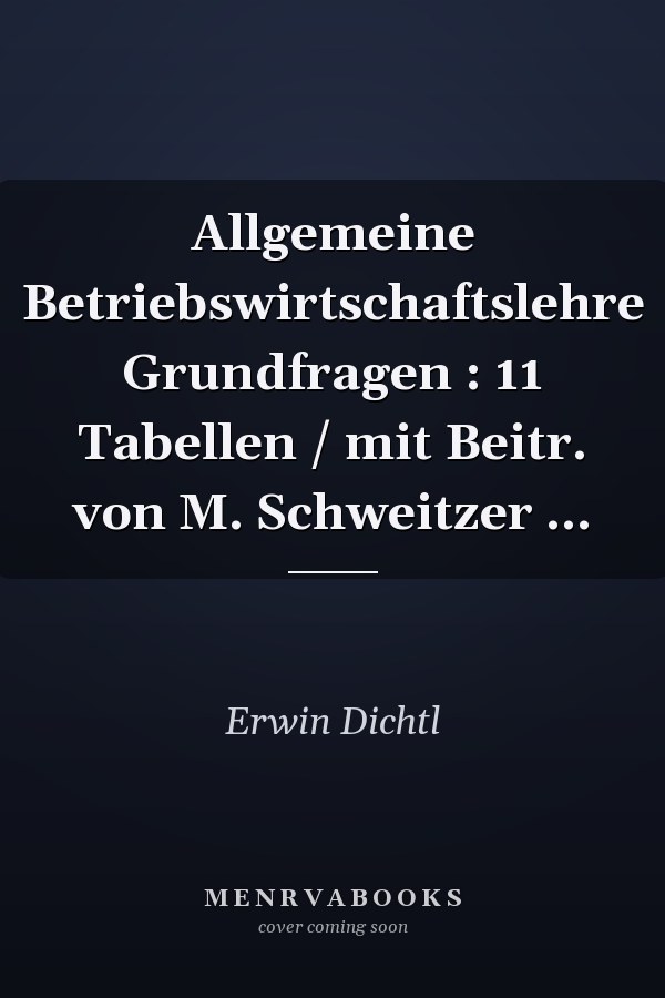 Allgemeine Betriebswirtschaftslehre Grundfragen : 11 Tabellen / mit Beitr. von M. Schweitzer ...