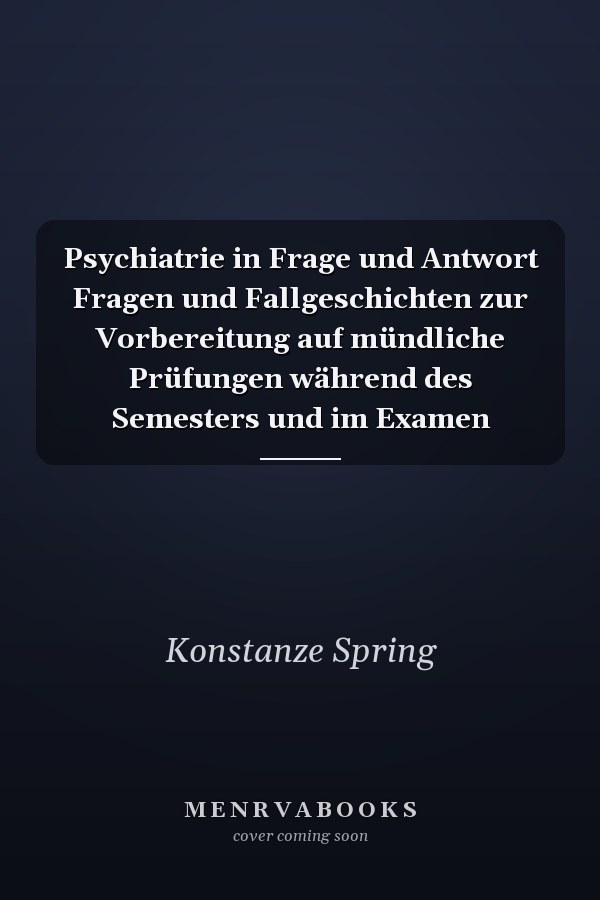 Psychiatrie in Frage und Antwort Fragen und Fallgeschichten zur Vorbereitung auf mündliche Prüfungen während des Semesters und im Examen