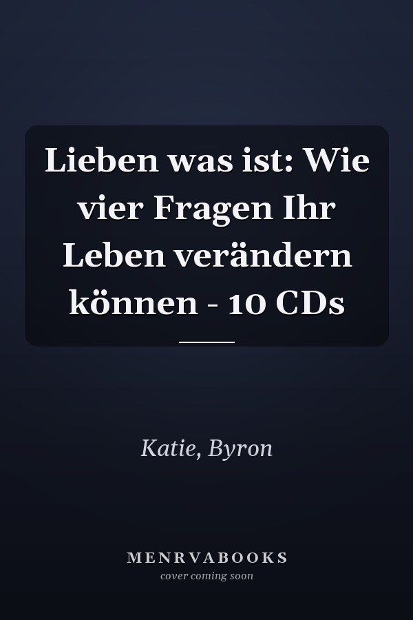 Lieben was ist: Wie vier Fragen Ihr Leben verändern können - 10 CDs