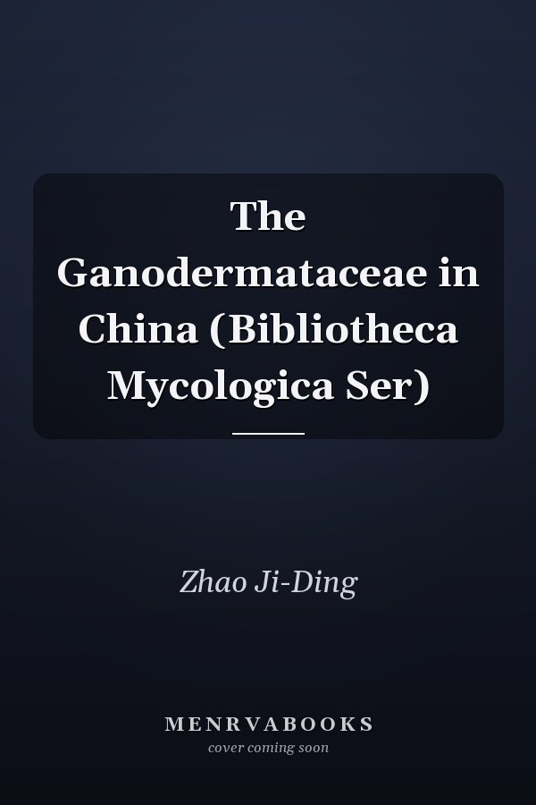 The Ganodermataceae in China (Bibliotheca Mycologica Ser)