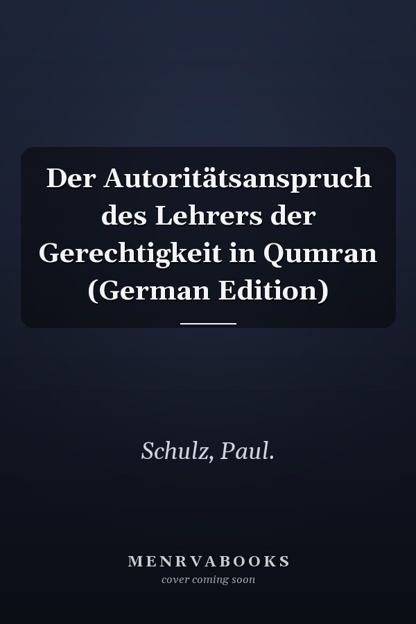 Der Autoritätsanspruch des Lehrers der Gerechtigkeit in Qumran (German Edition)