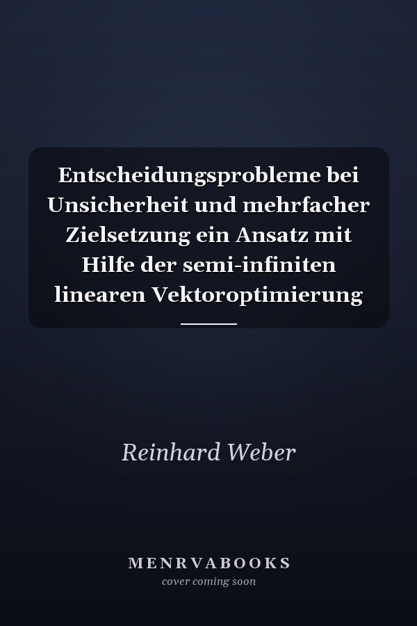 Entscheidungsprobleme bei Unsicherheit und mehrfacher Zielsetzung ein Ansatz mit Hilfe der semi-infiniten linearen Vektoroptimierung