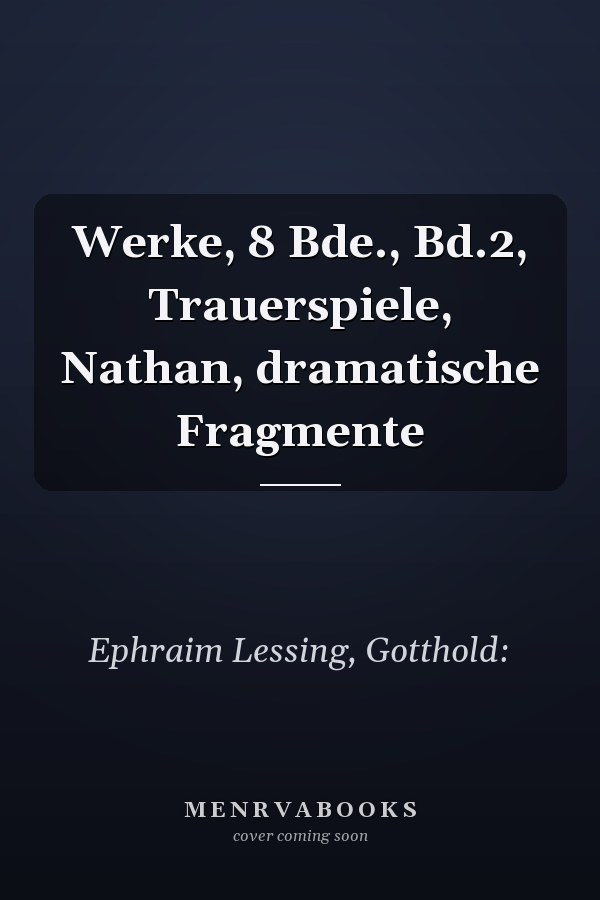 Werke, 8 Bde., Bd.2, Trauerspiele, Nathan, dramatische Fragmente
