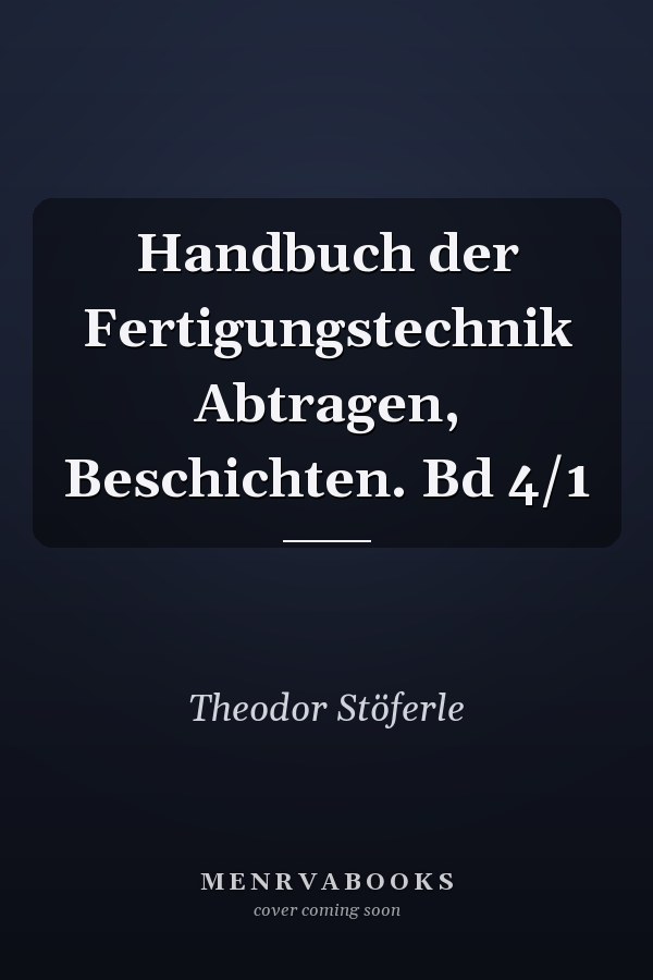 Handbuch der Fertigungstechnik Abtragen, Beschichten. Bd 4/1
