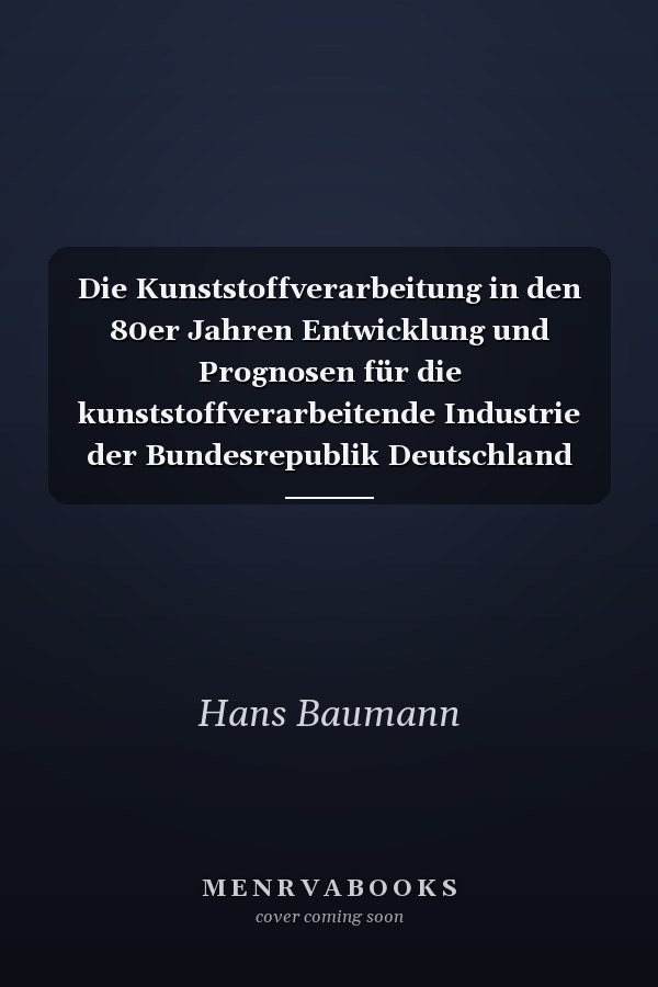 Die Kunststoffverarbeitung in den 80er Jahren Entwicklung und Prognosen für die kunststoffverarbeitende Industrie der Bundesrepublik Deutschland