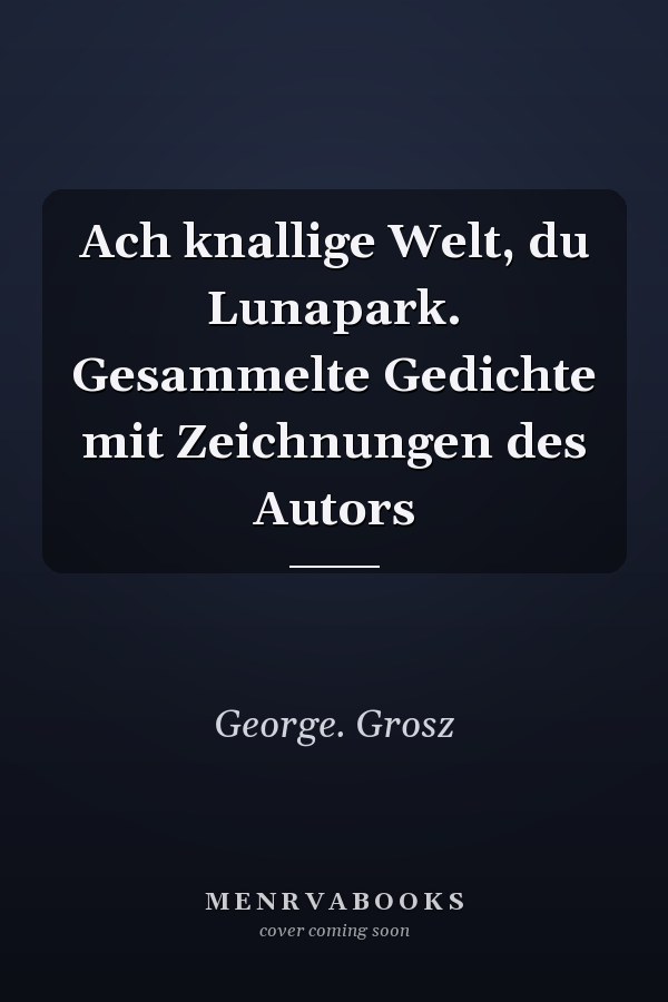 Ach knallige Welt, du Lunapark. Gesammelte Gedichte mit Zeichnungen des Autors