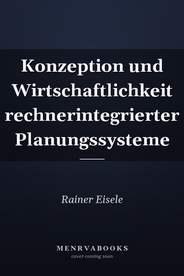 Konzeption und Wirtschaftlichkeit rechnerintegrierter Planungssysteme