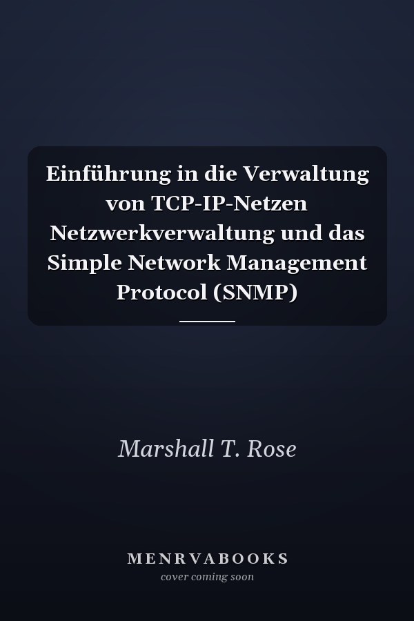 Einführung in die Verwaltung von TCP-IP-Netzen Netzwerkverwaltung und das Simple Network Management Protocol (SNMP)