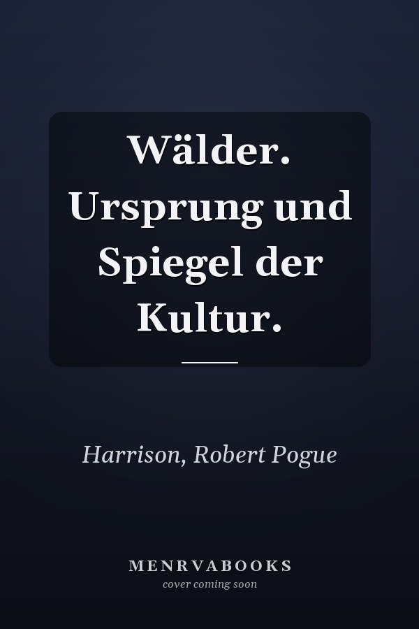 Wälder. Ursprung und Spiegel der Kultur.