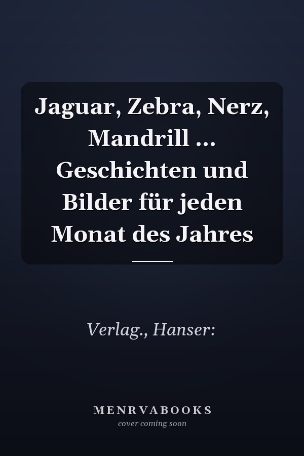 Jaguar, Zebra, Nerz, Mandrill ... Geschichten und Bilder für jeden Monat des Jahres