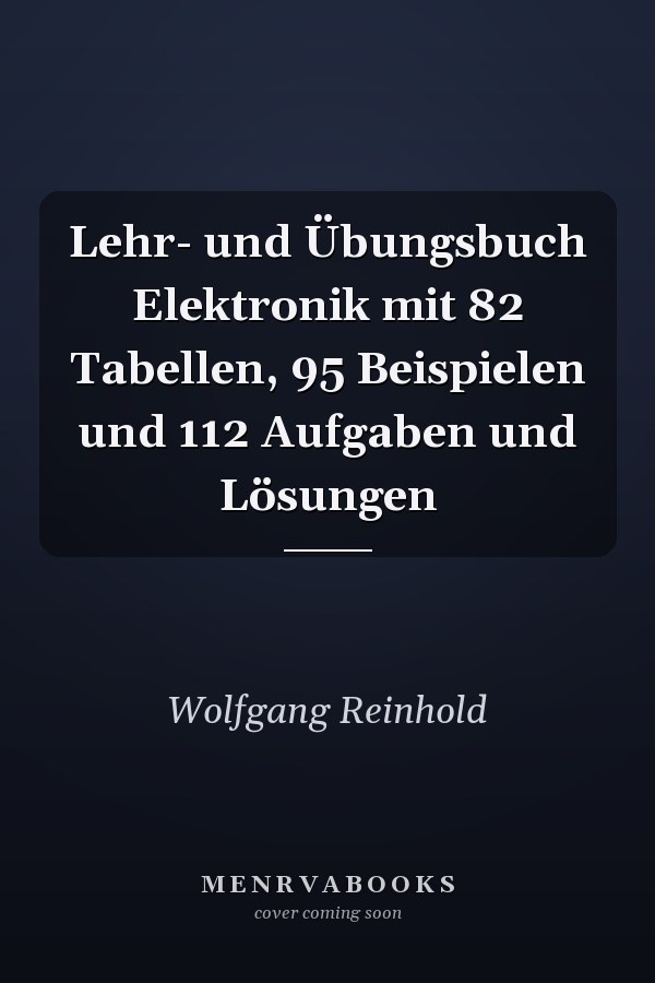 Lehr- und Übungsbuch Elektronik mit 82 Tabellen, 95 Beispielen und 112 Aufgaben und Lösungen
