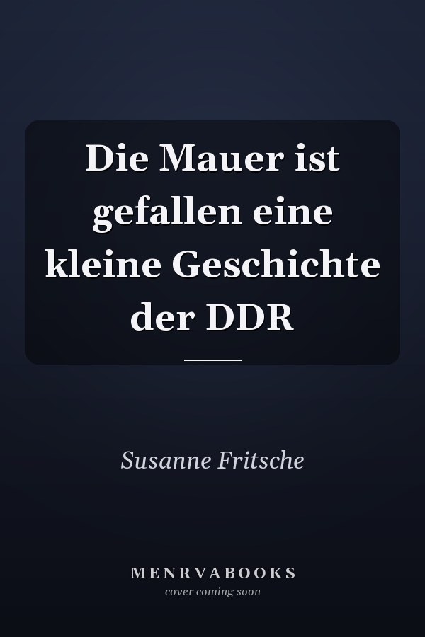 Die Mauer ist gefallen eine kleine Geschichte der DDR