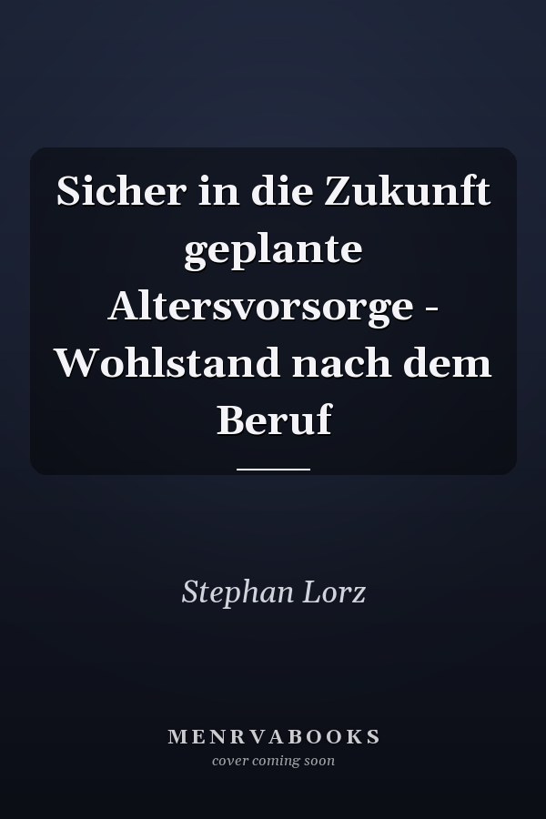 Sicher in die Zukunft geplante Altersvorsorge - Wohlstand nach dem Beruf