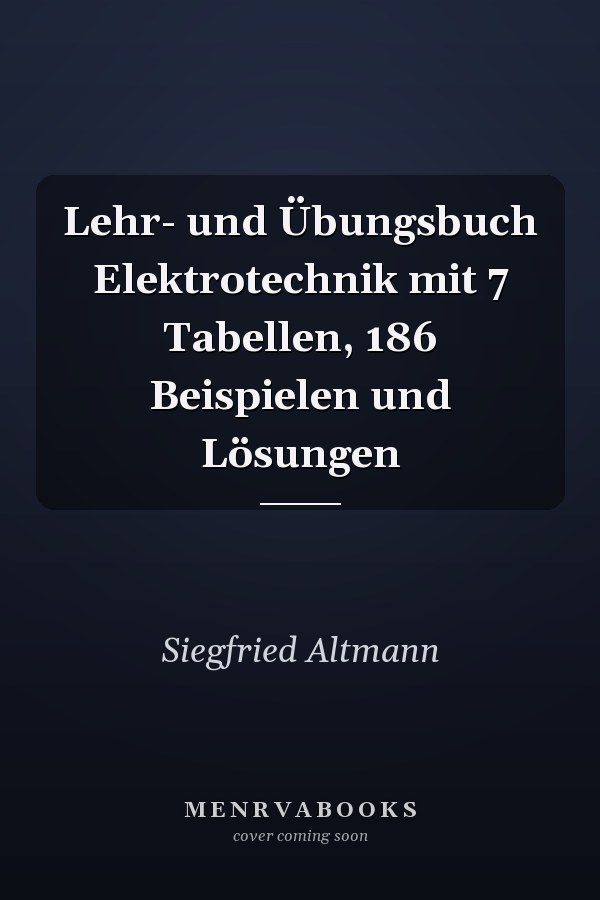 Lehr- und Übungsbuch Elektrotechnik mit 7 Tabellen, 186 Beispielen und Lösungen