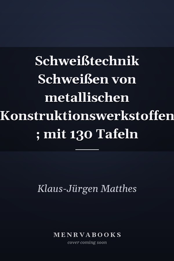 Schweißtechnik Schweißen von metallischen Konstruktionswerkstoffen ; mit 130 Tafeln