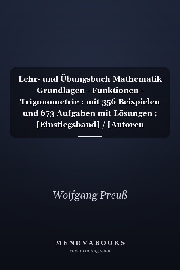 Lehr- und Übungsbuch Mathematik Grundlagen - Funktionen - Trigonometrie : mit 356 Beispielen und 673 Aufgaben mit Lösungen ; [Einstiegsband] / [Autoren Ronald-Ulrich Schmidt ...]