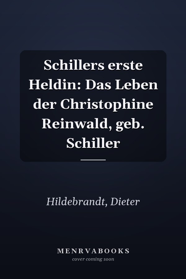 Schillers erste Heldin: Das Leben der Christophine Reinwald, geb. Schiller