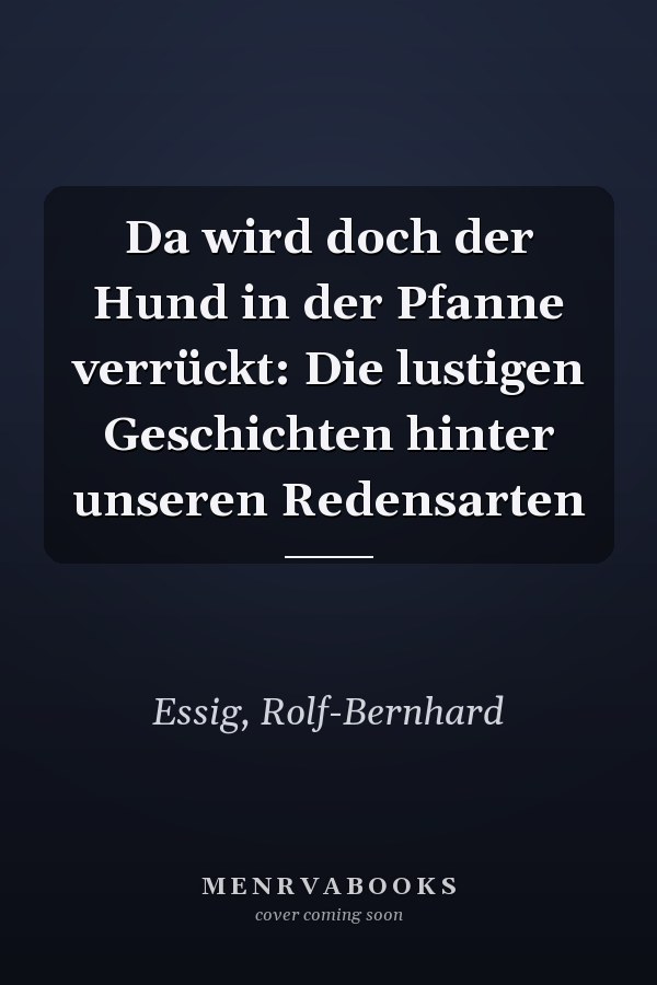 Da wird doch der Hund in der Pfanne verrückt: Die lustigen Geschichten hinter unseren Redensarten