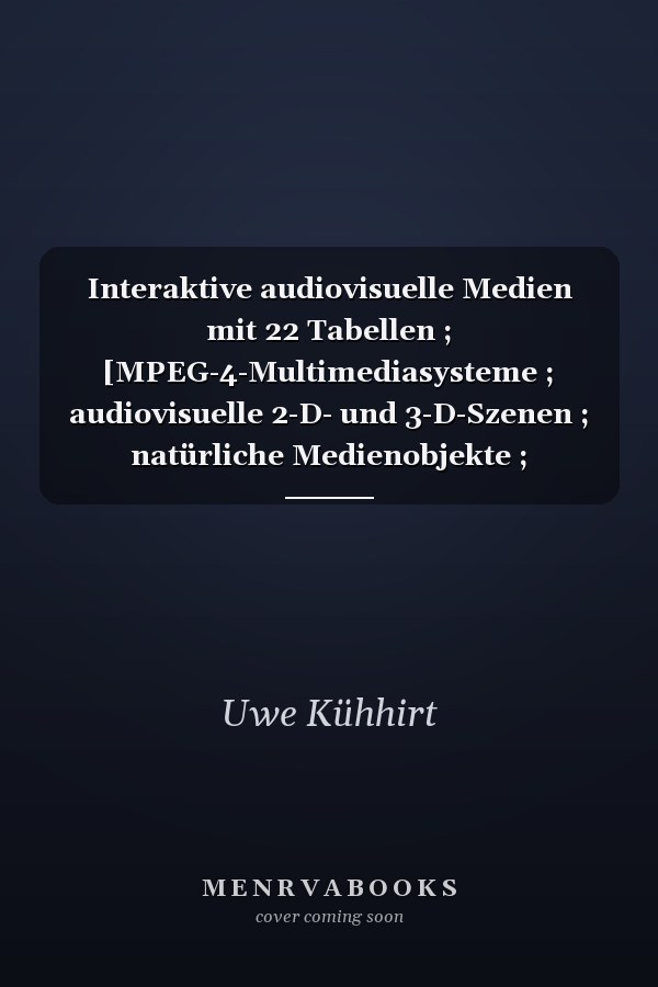 Interaktive audiovisuelle Medien mit 22 Tabellen ; [MPEG-4-Multimediasysteme ; audiovisuelle 2-D- und 3-D-Szenen ; natürliche Medienobjekte ; synthetische Medienobjekte ; Interaktionen ; digitale Medienkette ; WWW, mit Website]