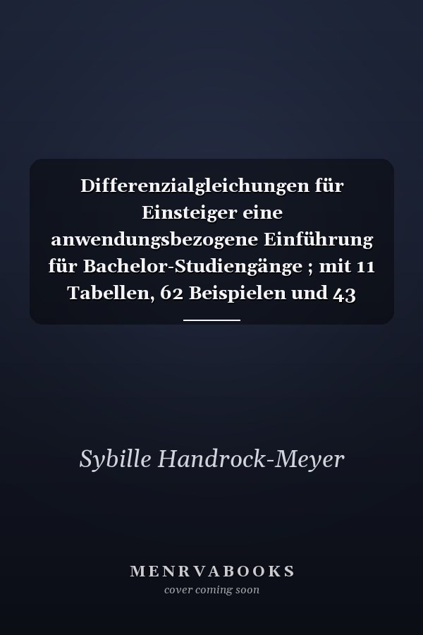 Differenzialgleichungen für Einsteiger eine anwendungsbezogene Einführung für Bachelor-Studiengänge ; mit 11 Tabellen, 62 Beispielen und 43 Aufgaben sowie einer Testklausur und Maple-Worksheets