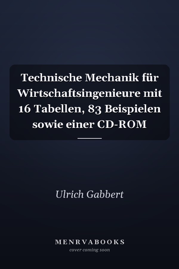 Technische Mechanik für Wirtschaftsingenieure mit 16 Tabellen, 83 Beispielen sowie einer CD-ROM