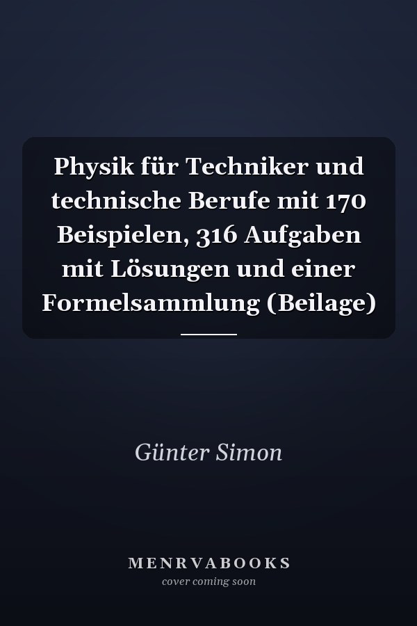 Physik für Techniker und technische Berufe mit 170 Beispielen, 316 Aufgaben mit Lösungen und einer Formelsammlung (Beilage)