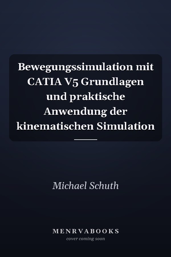 Bewegungssimulation mit CATIA V5 Grundlagen und praktische Anwendung der kinematischen Simulation