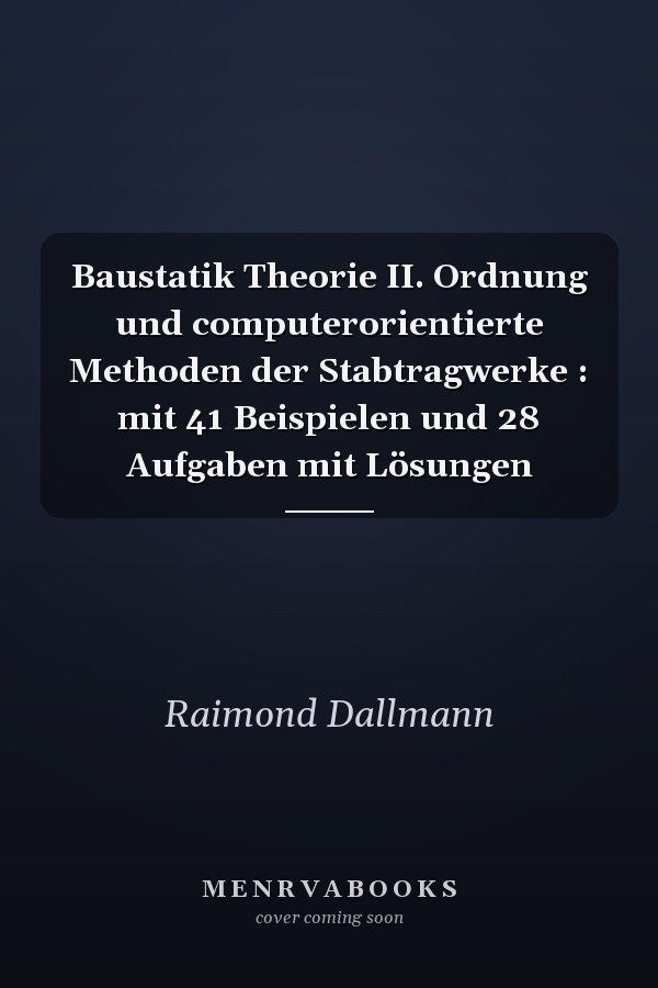 Baustatik Theorie II. Ordnung und computerorientierte Methoden der Stabtragwerke : mit 41 Beispielen und 28 Aufgaben mit Lösungen