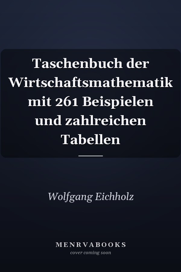 Taschenbuch der Wirtschaftsmathematik mit 261 Beispielen und zahlreichen Tabellen
