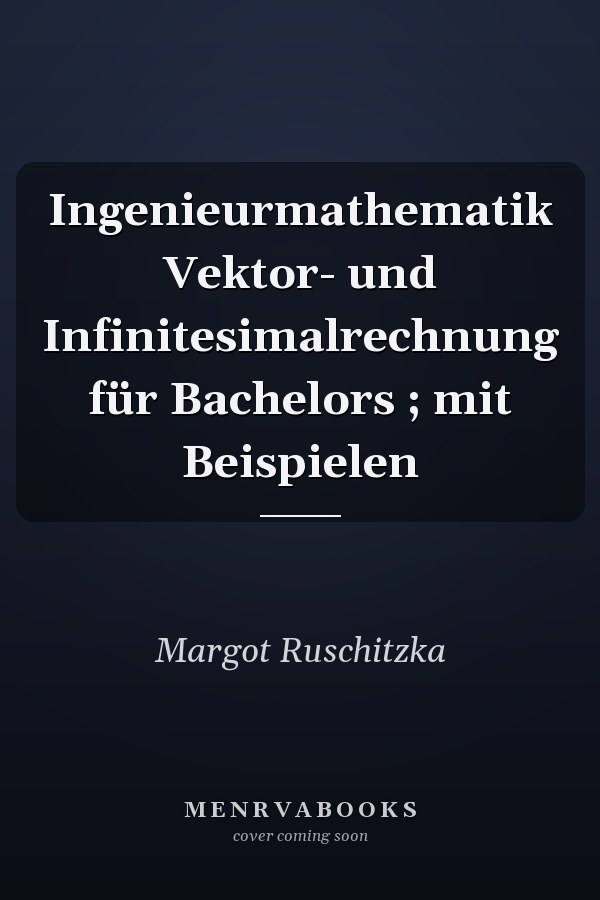 Ingenieurmathematik Vektor- und Infinitesimalrechnung für Bachelors ; mit Beispielen