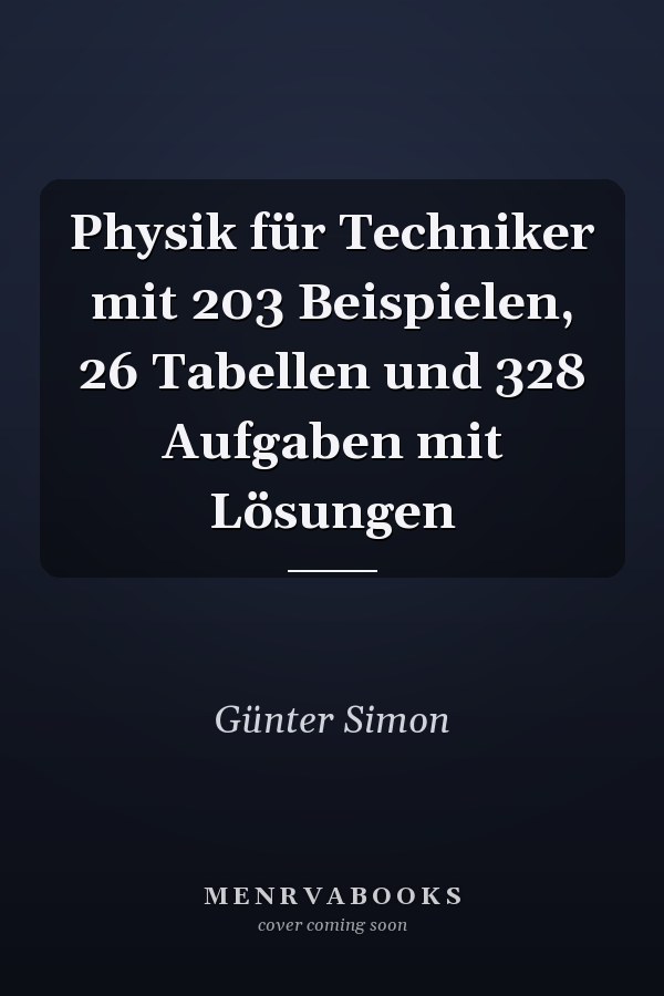 Physik für Techniker mit 203 Beispielen, 26 Tabellen und 328 Aufgaben mit Lösungen
