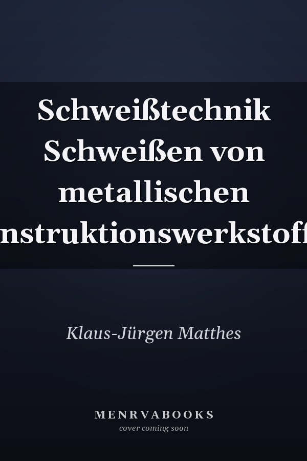 Schweißtechnik Schweißen von metallischen Konstruktionswerkstoffen