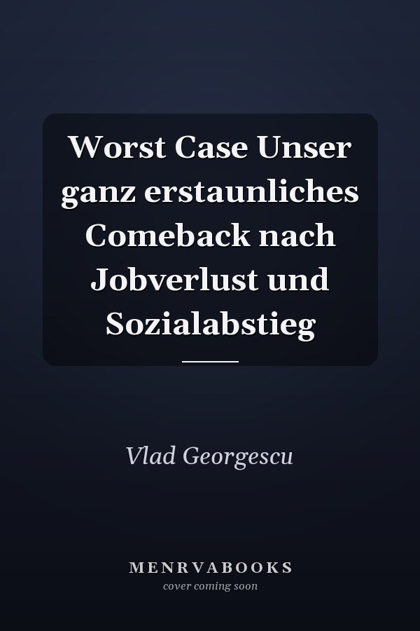 Worst Case Unser ganz erstaunliches Comeback nach Jobverlust und Sozialabstieg