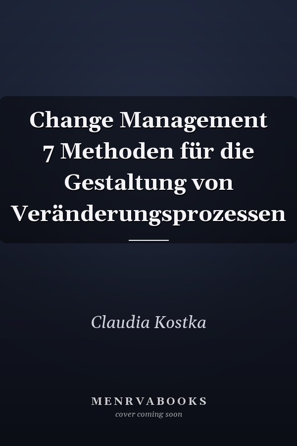 Change Management 7 Methoden für die Gestaltung von Veränderungsprozessen