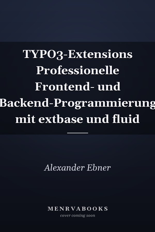TYPO3-Extensions Professionelle Frontend- und Backend-Programmierung mit extbase und fluid