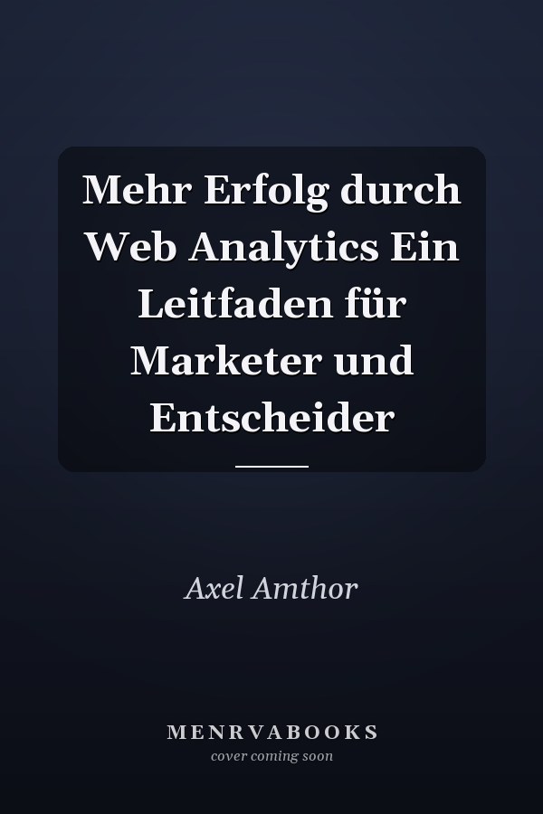 Mehr Erfolg durch Web Analytics Ein Leitfaden für Marketer und Entscheider