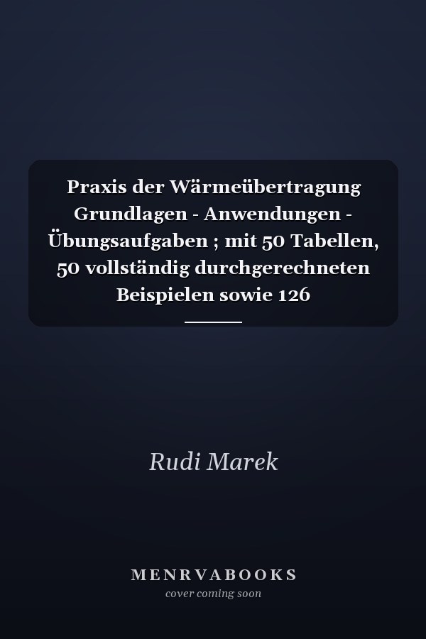 Praxis der Wärmeübertragung Grundlagen - Anwendungen - Übungsaufgaben ; mit 50 Tabellen, 50 vollständig durchgerechneten Beispielen sowie 126 Übungsaufgaben mit Lösungen ; [auf CD: Lösungen der Übungsaufgaben und Programmbeispiele]