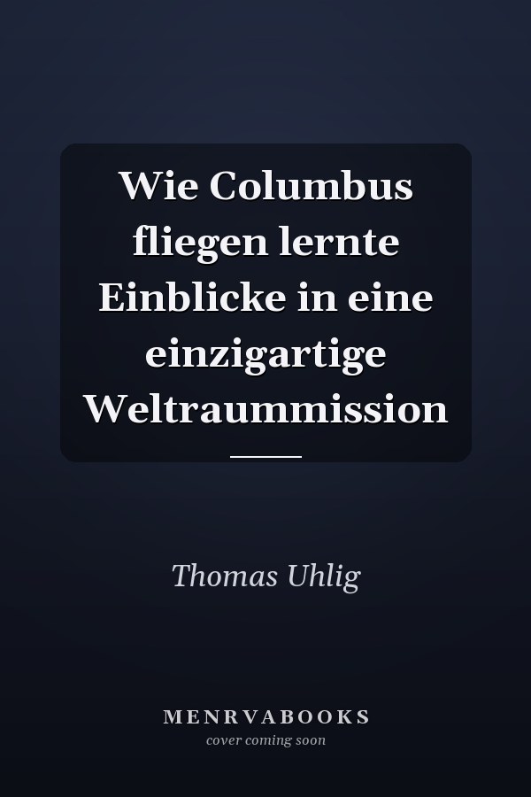 Wie Columbus fliegen lernte Einblicke in eine einzigartige Weltraummission
