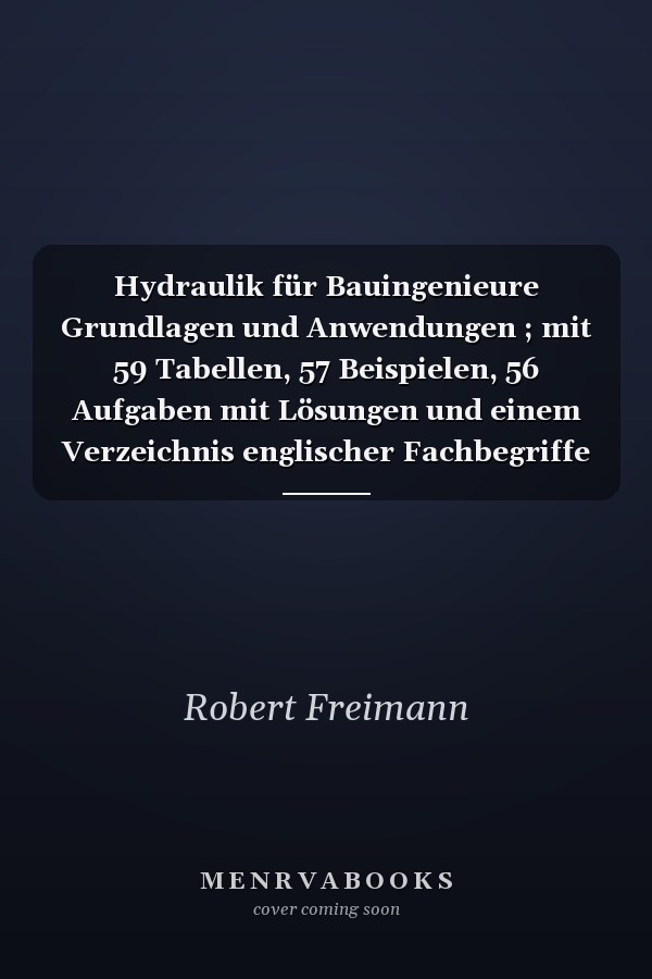 Hydraulik für Bauingenieure Grundlagen und Anwendungen ; mit 59 Tabellen, 57 Beispielen, 56 Aufgaben mit Lösungen und einem Verzeichnis englischer Fachbegriffe
