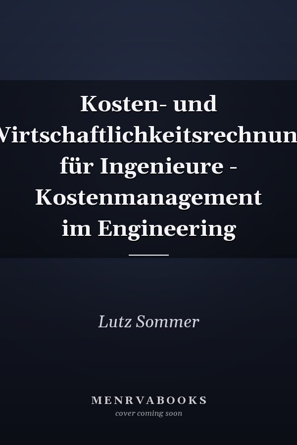 Kosten- und Wirtschaftlichkeitsrechnung für Ingenieure - Kostenmanagement im Engineering