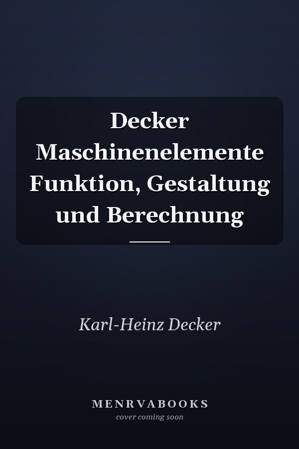 Decker Maschinenelemente Funktion, Gestaltung und Berechnung